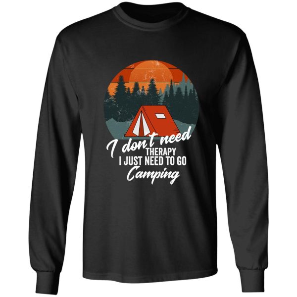 i don&#39t need therapy i just need to go camping-summer. long sleeve