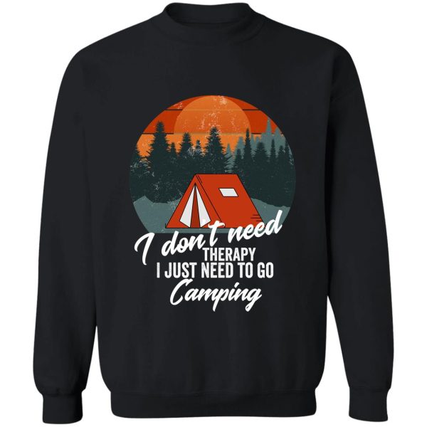 i don&#39t need therapy i just need to go camping-summer. sweatshirt