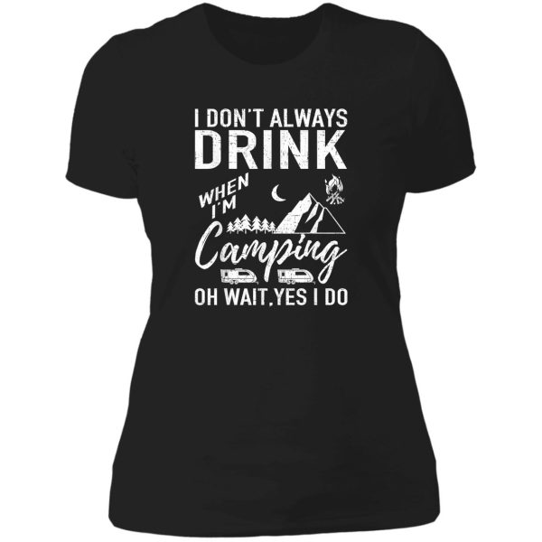 i dont alway drink when im camping oh wait. yes i do lady t-shirt