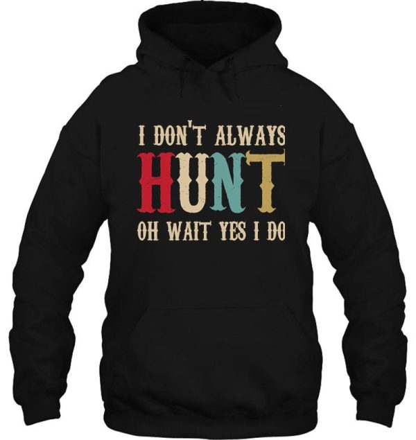 i dont always hunt hoodie