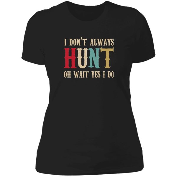 i dont always hunt lady t-shirt