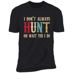 i don't always hunt shirt