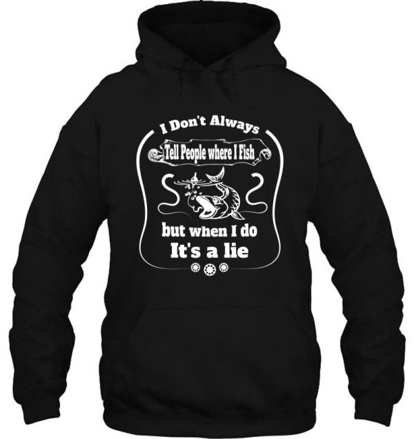 i dont always tell people where i fish but when i do its a lie - funny fishing quote hoodie
