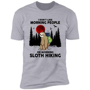 i don't like morning people or morning sloth hiking shirt
