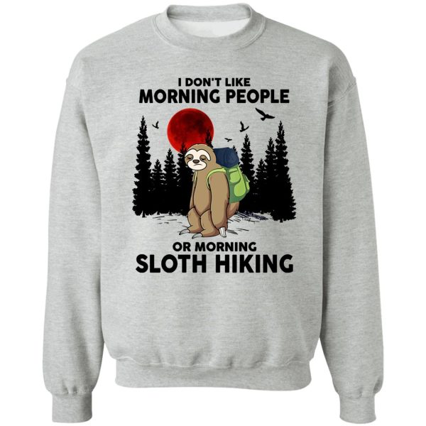 i dont like morning people or morning sloth hiking sweatshirt