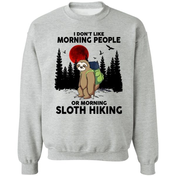 i dont like morning people or morning sloth hiking sweatshirt
