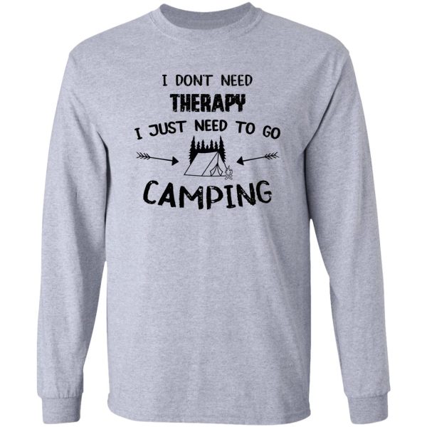 i dont need therapy i just need to go camping long sleeve