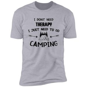 i don't need therapy i just need to go camping shirt