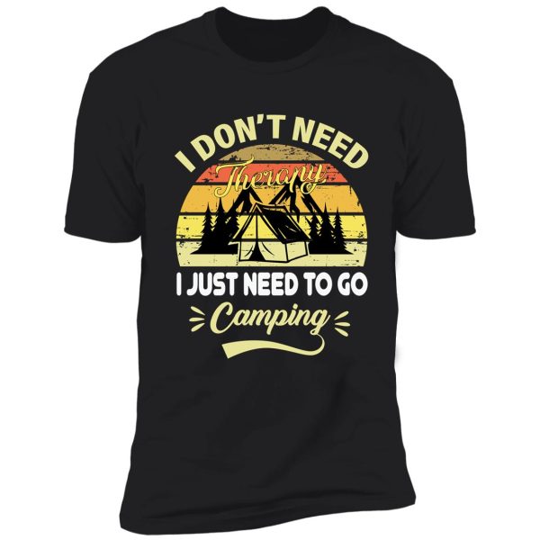 i don't need therapy, i just need to go camping shirt