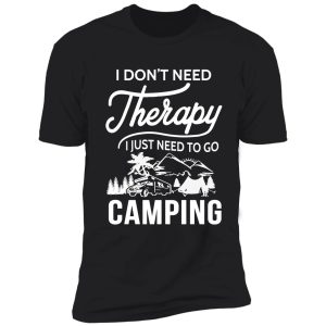 i don't need therapy i just need to go camping shirt