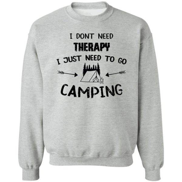 i dont need therapy i just need to go camping sweatshirt