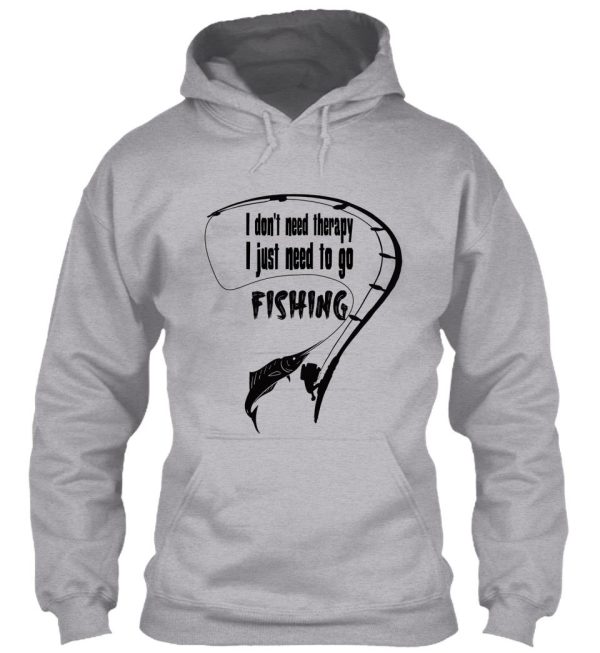 i dont need therapy i just need to go fishing hoodie