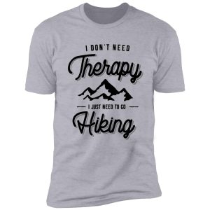i don't need therapy i just need to go hiking gift shirt