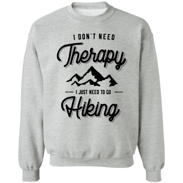 i dont need therapy i just need to go hiking gift sweatshirt