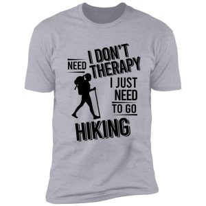 i don't need therapy i just need to go hiking shirt