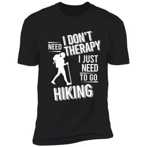 i don't need therapy i just need to go hiking shirt