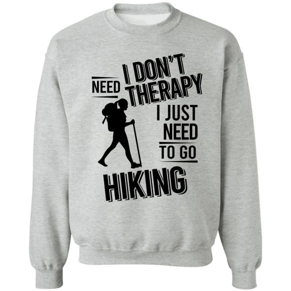 i dont need therapy i just need to go hiking sweatshirt