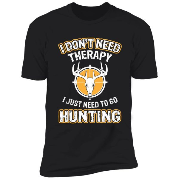 i don't need therapy i just need to go hunting shirt