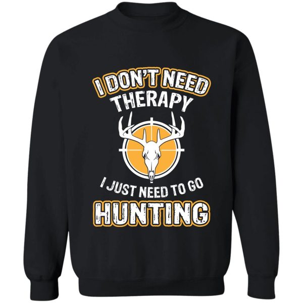 i dont need therapy i just need to go hunting sweatshirt