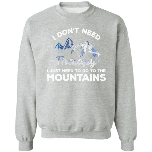 i don't need therapy i just need to go to the mountains sweatshirt