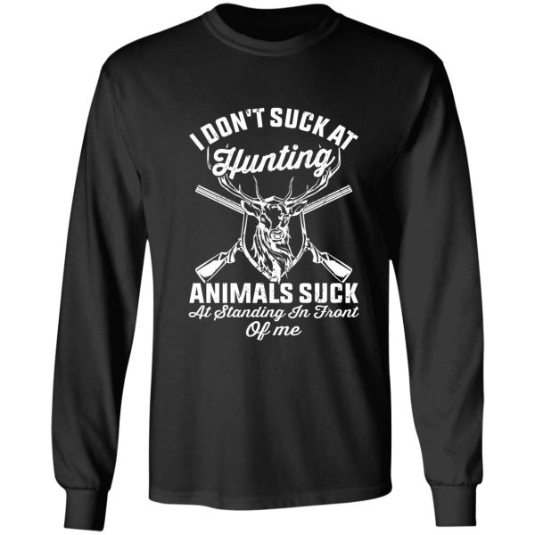 i dont such at hunting animals suck at standing in front of me funny hunting joke long sleeve