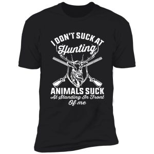 i don't such at hunting animals suck at standing in front of me funny hunting joke shirt