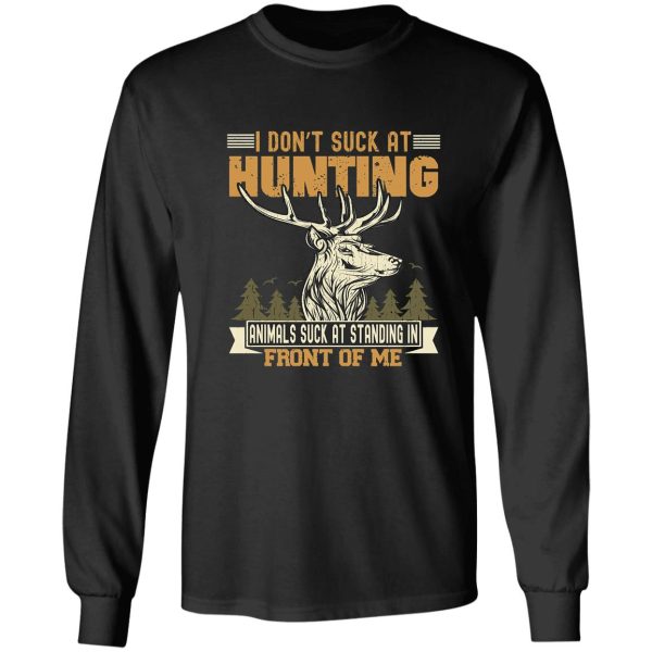 i dont suck at hunting animals suck at standing in front long sleeve