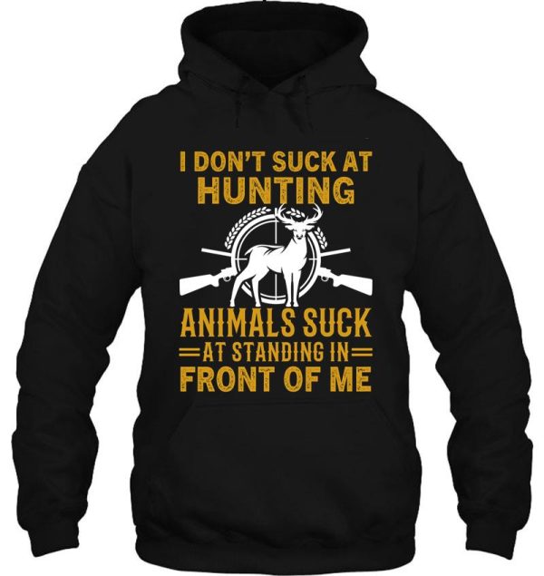 i dont suck at hunting animals suck at standing in front of me - funny hunting gift hoodie