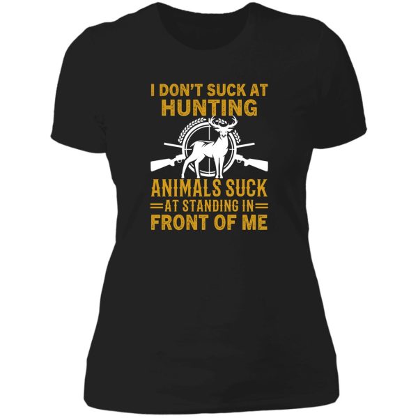 i dont suck at hunting animals suck at standing in front of me - funny hunting gift lady t-shirt
