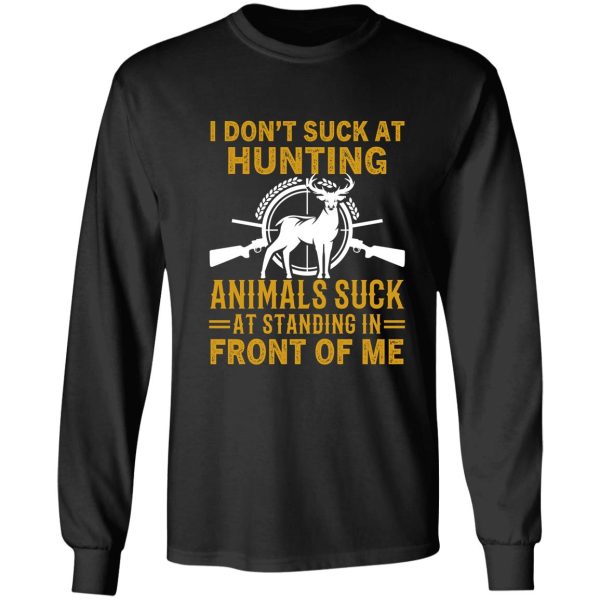 i dont suck at hunting animals suck at standing in front of me - funny hunting gift long sleeve