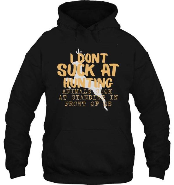 i dont suck at hunting animals suck at standing in front of me hunting lovershunting quote gift hoodie
