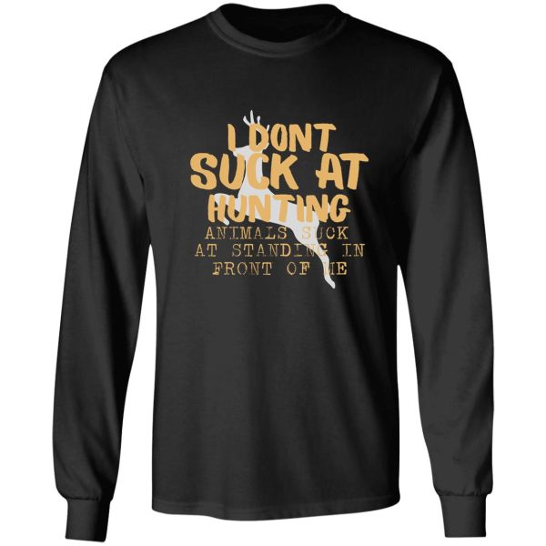 i dont suck at hunting animals suck at standing in front of me hunting lovershunting quote gift long sleeve