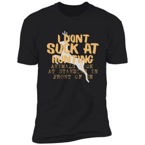 i don't suck at hunting animals suck at standing in front of me ,hunting lovers,hunting quote gift shirt