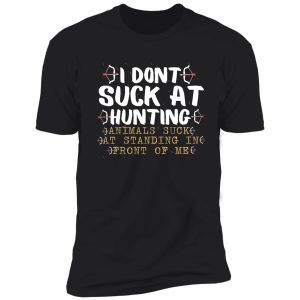 i don't suck at hunting animals suck at standing in front of me ,hunting lovers,hunting quote gift shirt