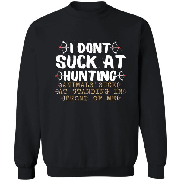i dont suck at hunting animals suck at standing in front of me hunting lovershunting quote gift sweatshirt