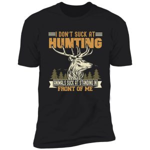 i don't suck at hunting animals suck at standing in front shirt