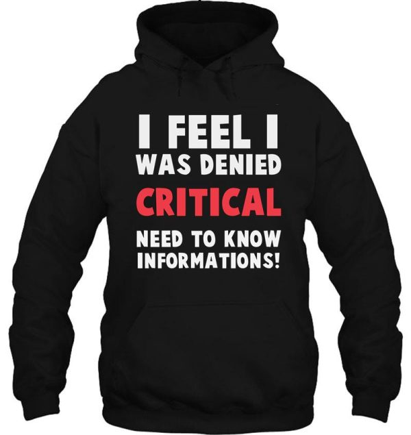i feel i was denied critical need-to-know information! hoodie