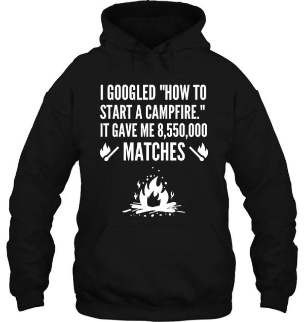 i googled how to start a campfire - funny camping hoodie