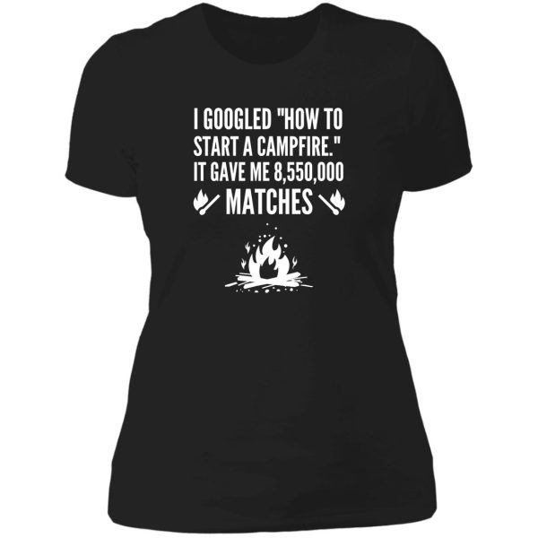 i googled how to start a campfire - funny camping lady t-shirt