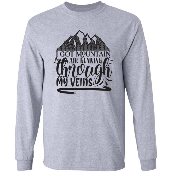 i got mountain air running through my veins - funny camping quotes long sleeve