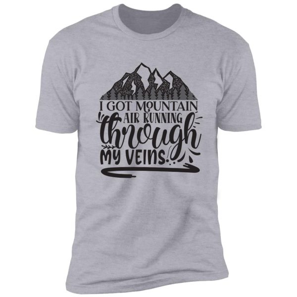 i got mountain air running through my veins - funny camping quotes shirt