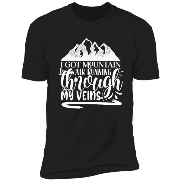 i got mountain air running through my veins - funny camping quotes shirt