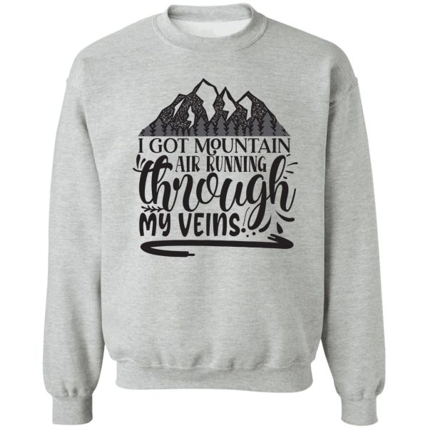 i got mountain air running through my veins - funny camping quotes sweatshirt