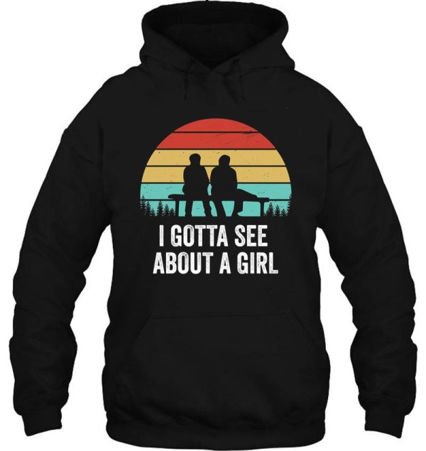 i gotta see about a girl quote hoodie