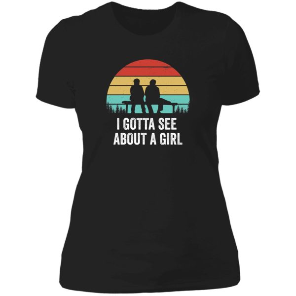 i gotta see about a girl quote lady t-shirt