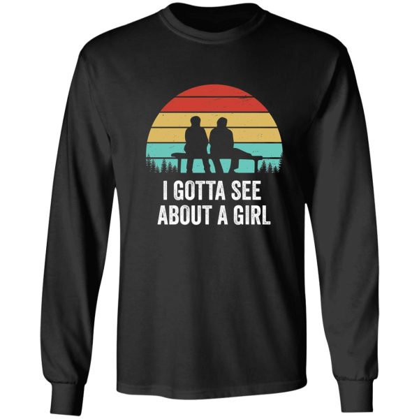i gotta see about a girl quote long sleeve