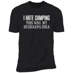 i hate camping this was my husband's idea wife camper shirt