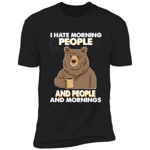 i hate morning people and people and mornings bear coffee shirt