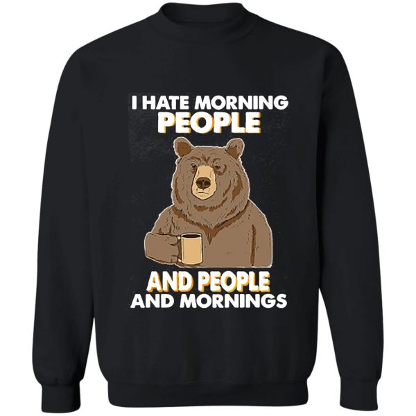 i hate morning people and people and mornings bear coffee sweatshirt