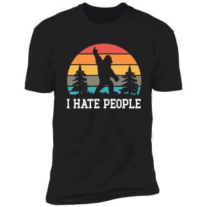 i hate people - sasquatch, bigfoot funny sarcastic shirt